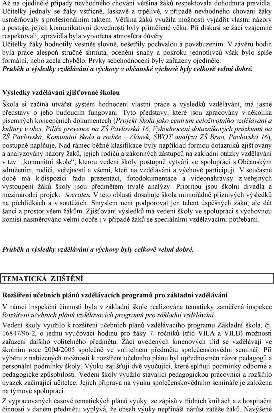 Většina žáků využila možnosti vyjádřit vlastní názory a postoje, jejich komunikativní dovednosti byly přiměřené věku.