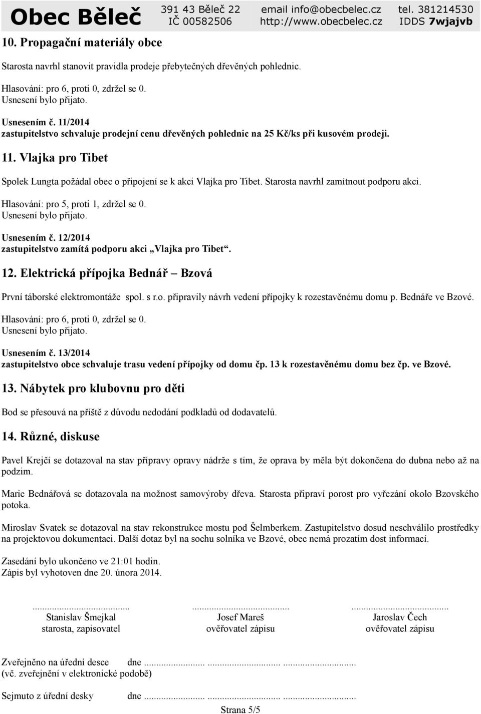 Starosta navrhl zamítnout podporu akci. Hlasování: pro 5, proti 1, zdržel se 0. Usnesením č. 12/2014 zastupitelstvo zamítá podporu akci Vlajka pro Tibet. 12. Elektrická přípojka Bednář Bzová První táborské elektromontáže spol.