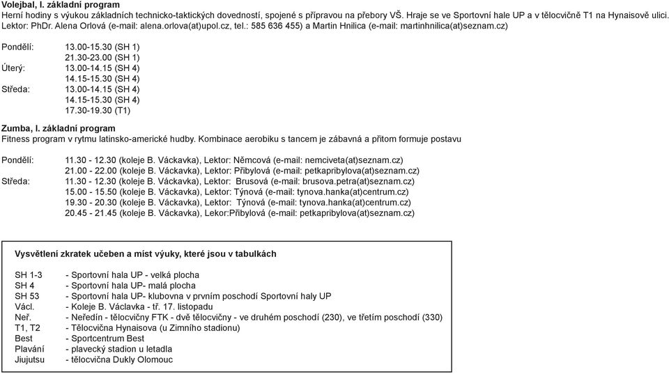 15 (SH 4) Středa: 13.00-14.15 (SH 4) 17.30-19.30 (T1) Zumba, I. základní program Fitness program v rytmu latinsko-americké hudby.