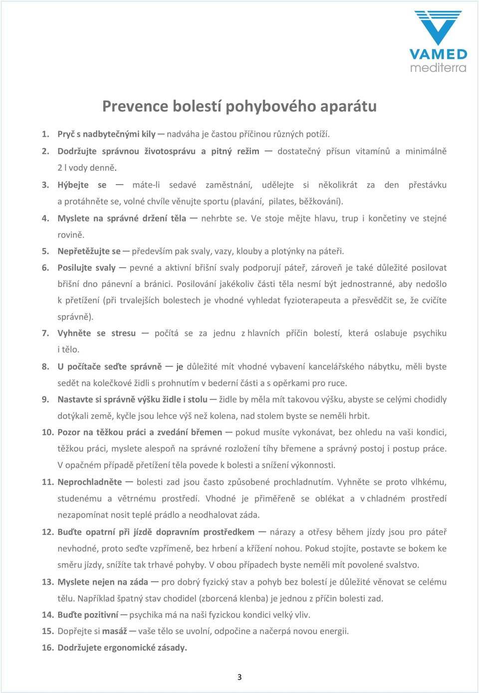 Hýbejte se máte li sedavé zaměstnání, udělejte si několikrát za den přestávku a protáhněte se, volné chvíle věnujte sportu (plavání, pilates, běžkování). 4. Myslete na správné držení těla nehrbte se.