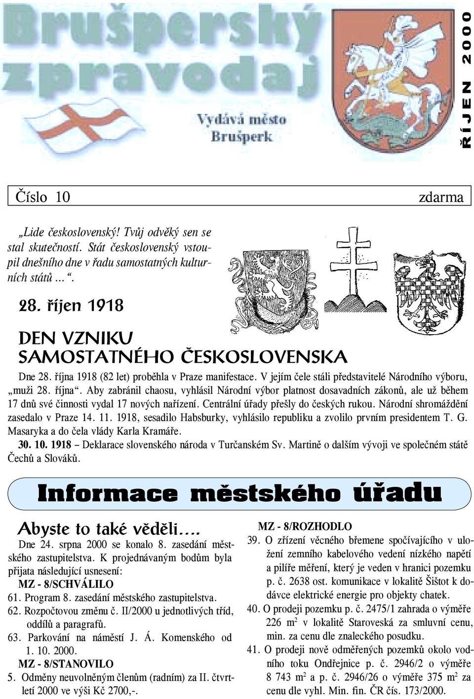 Centrální úřady přešly do českých rukou. Národní shromáždění zasedalo v Praze 14. 11. 1918, sesadilo Habsburky, vyhlásilo republiku a zvolilo prvním presidentem T. G.