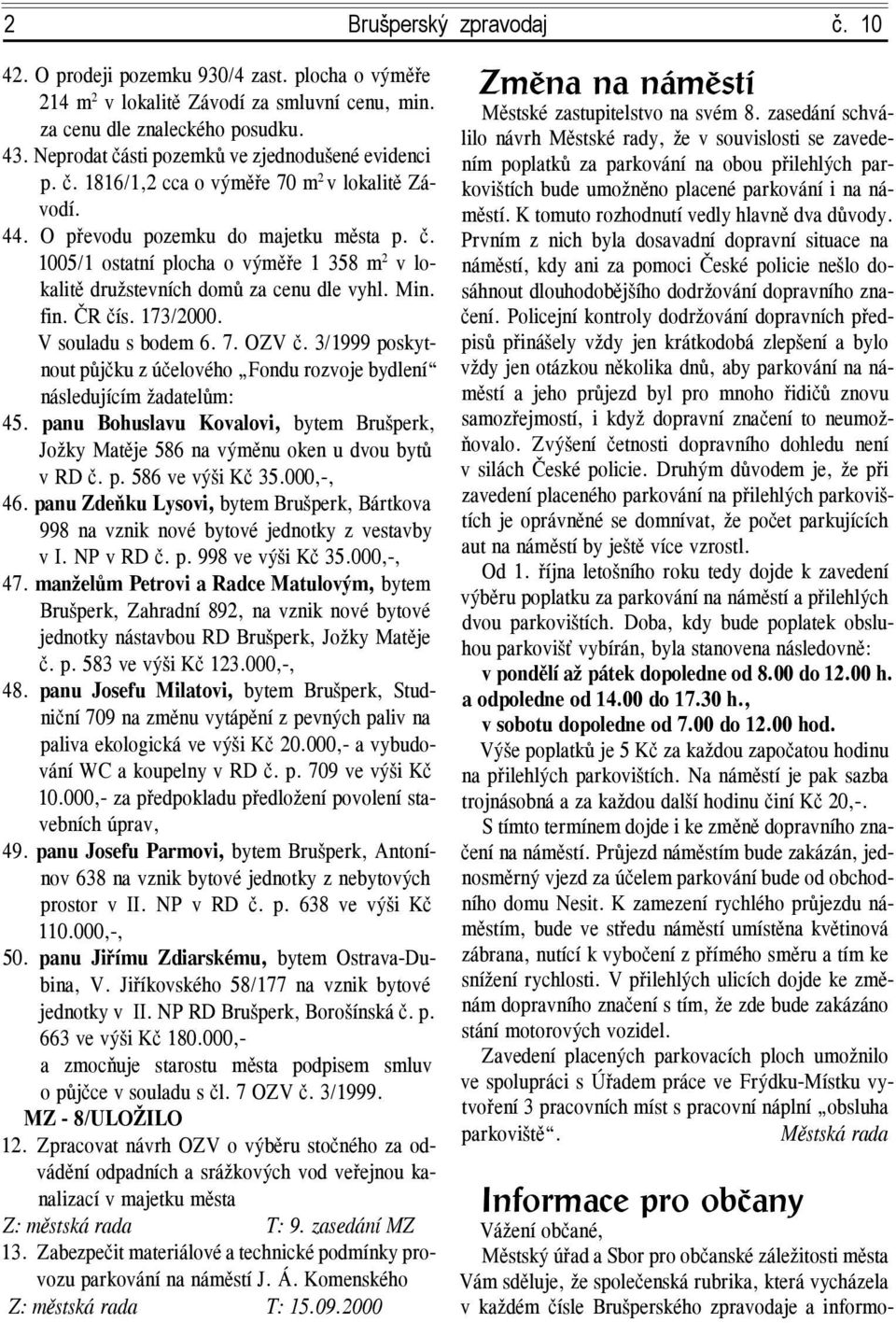 Min. fin. ČR čís. 173/2000. V souladu s bodem 6. 7. OZV č. 3/1999 poskytnout půjčku z účelového Fondu rozvoje bydlení následujícím žadatelům: 45.