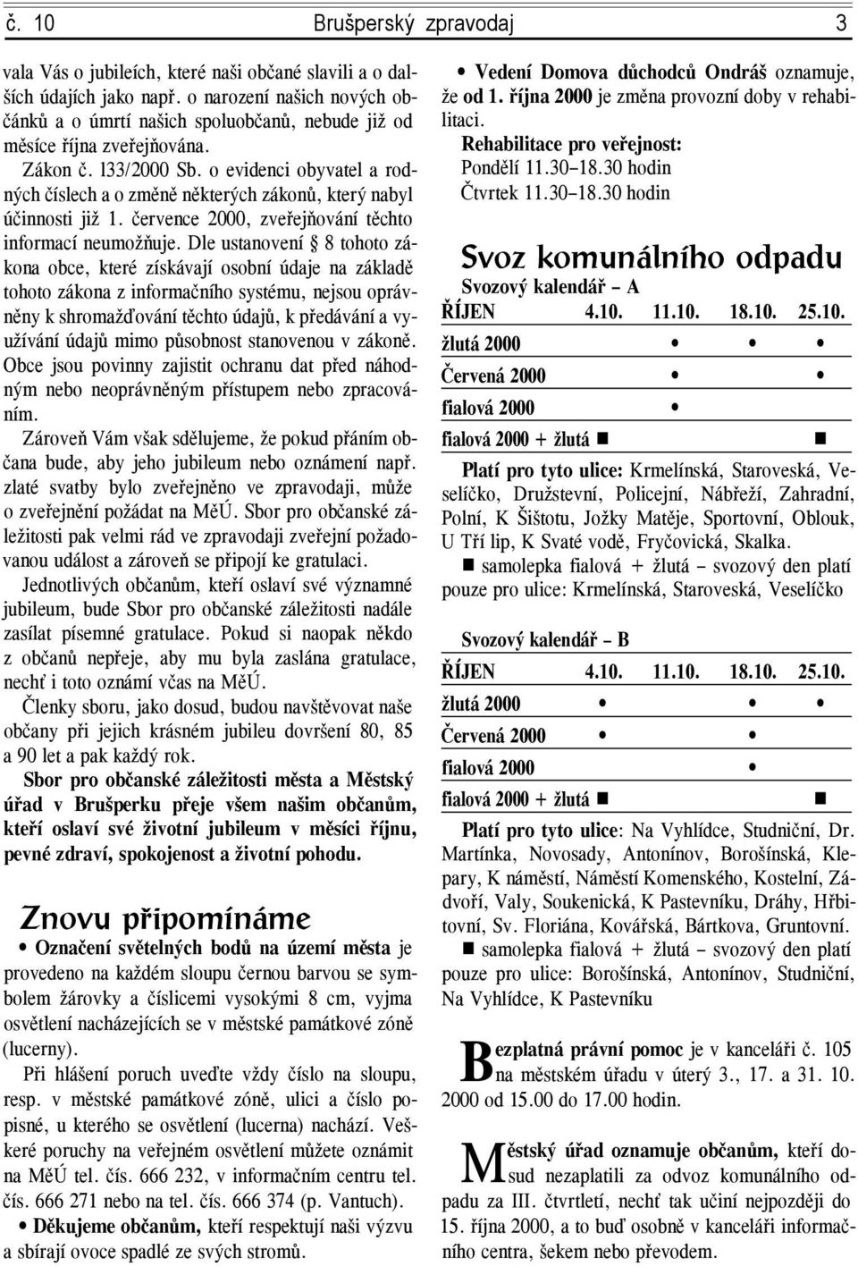 o evidenci obyvatel a rodných číslech a o změně některých zákonů, který nabyl účinnosti již 1. července 2000, zveřejňování těchto informací neumožňuje.