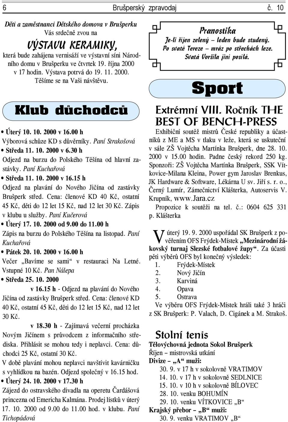 Výstava potrvá do 19. 11. 2000. Těšíme se na Vaši návštěvu. Klub důchodců Úterý 10. 10. 2000 v 16.00 h Výborová schůze KD s důvěrníky. Paní Strakošová Středa 11. 10. 2000 v 6.