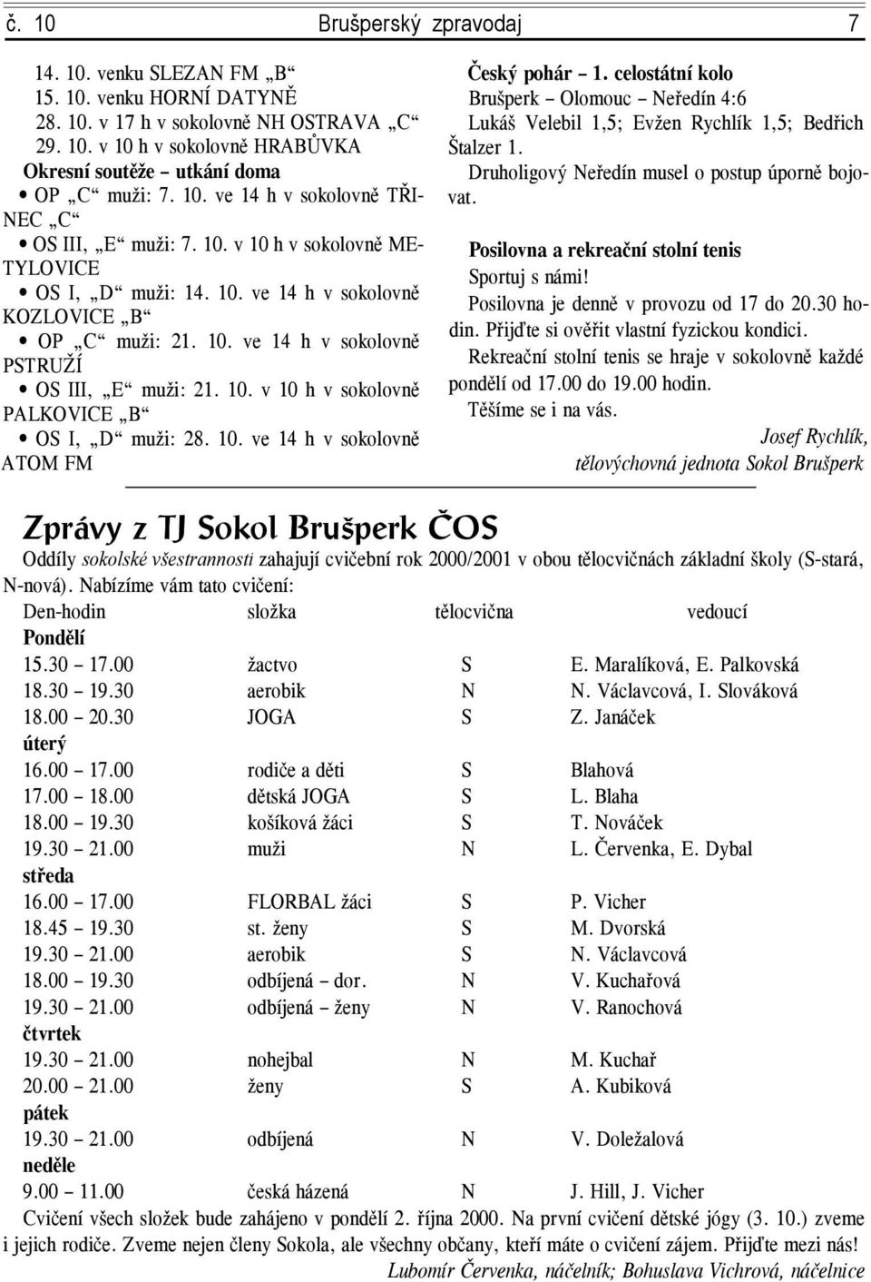 10. v 10 h v sokolovně PALKOVICE B OS I, D muži: 28. 10. ve 14 h v sokolovně ATOM FM Český pohár 1.