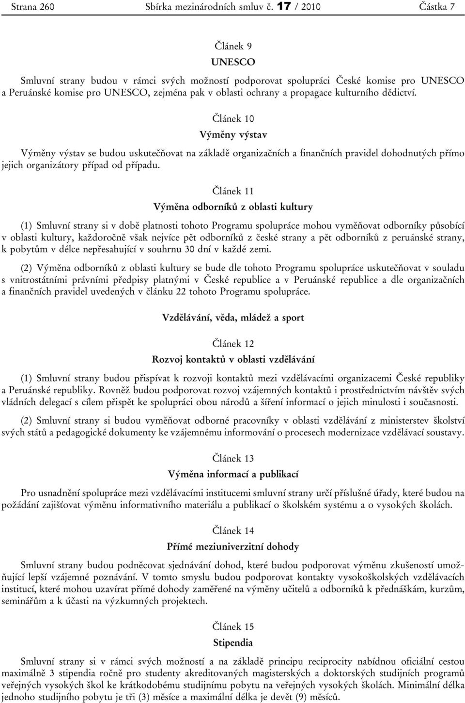 kulturního dědictví. Článek 10 Výměny výstav Výměny výstav se budou uskutečňovat na základě organizačních a finančních pravidel dohodnutých přímo jejich organizátory případ od případu.