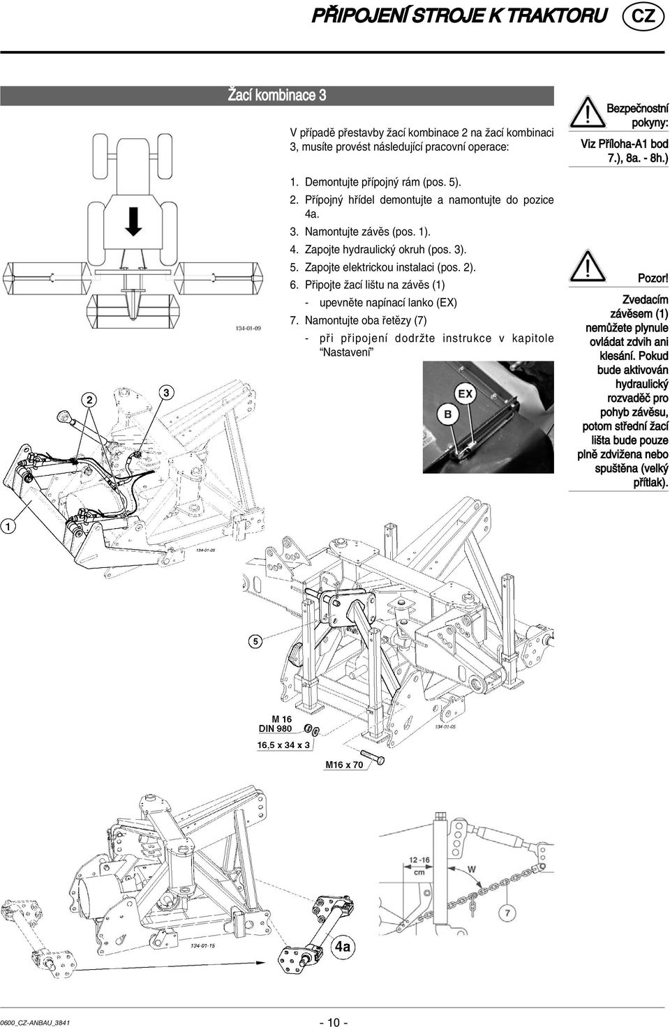 Namontujte oba etïzy (7) - p i p ipojenì dodrûte instrukce v kapitole ìnastavenìî BezpeËnostnÌ pokyny: Viz P Ìloha-A1 bod 7.), 8a. - 8h.) Pozor!