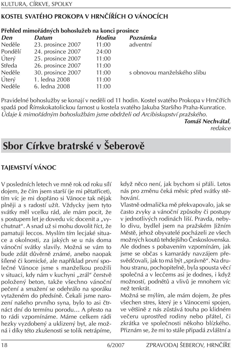 ledna 2008 11:00 PravidelnÈ bohosluûby se konajì v nedïli od 11 hodin. Kostel svatèho Prokopa v HrnËÌ Ìch spad pod ÿìmskokatolickou farnost u kostela svatèho Jakuba StaröÌho Praha-Kunratice.