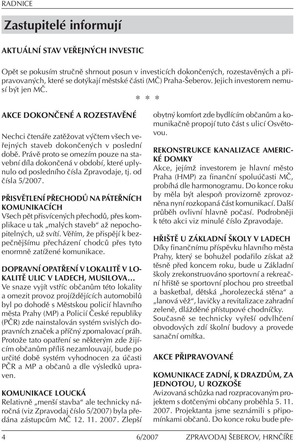 Pr vï proto se omezìm pouze na stavebnì dìla dokonëen v obdobì, kterè uplynulo od poslednìho ËÌsla Zpravodaje, tj. od ËÌsla 5/2007.