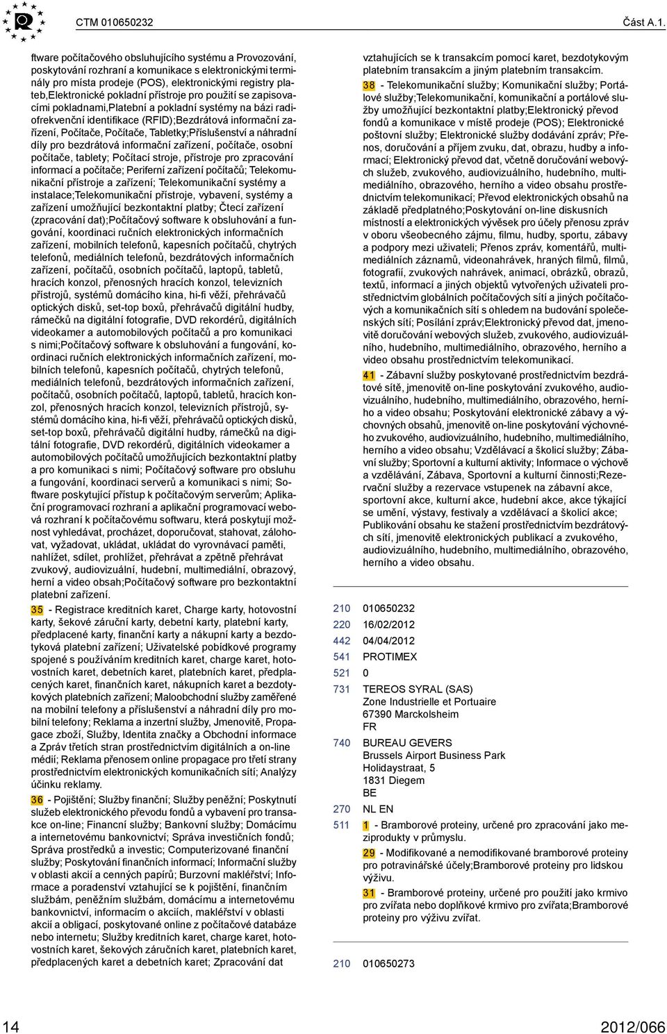 ftware počítačového obsluhujícího systému a Provozování, poskytování rozhraní a komunikace s elektronickými terminály pro místa prodeje (POS), elektronickými registry plateb,elektronické pokladní