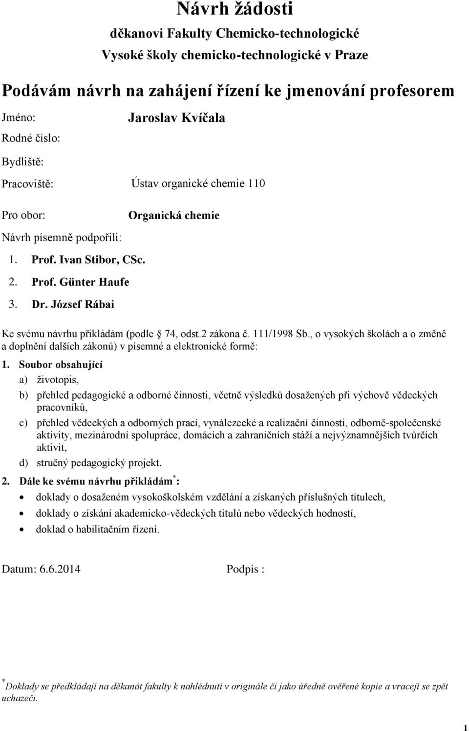 József Rábai Ke svému návrhu přikládám (podle 74, odst.2 zákona č. 111/1998 Sb., o vysokých školách a o změně a doplnění dalších zákonů) v písemné a elektronické formě: 1.