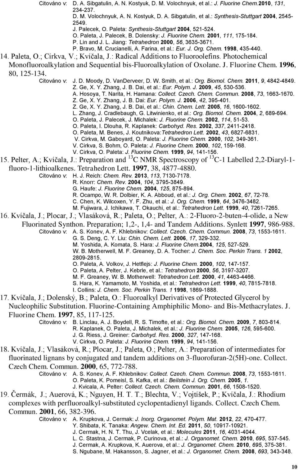 n and J. L. Jiang: Tetrahedron 2000, 56, 3635-3671. P. Bravo, M. Crucianelli, A. Farina, et al.: Eur. J. Org. Chem. 1998, 435-440. 14. Paleta, O.; Církva, V.; Kvíčala, J.