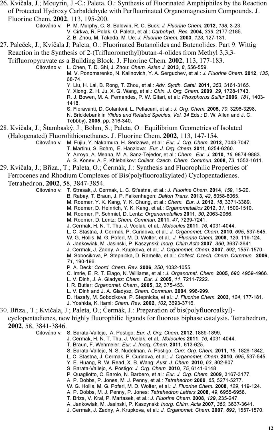 Takeda, M. Ue: J. Fluorine Chem. 2003, 123, 127-131. 27. Paleček, J.; Kvíčala J; Paleta, O.: Fluorinated Butanolides and Butenolides. Part 9.