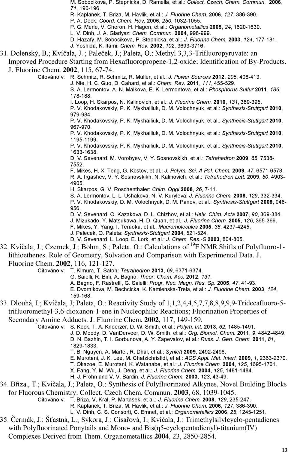 Stepnicka, et al.: J. Fluorine Chem. 2003, 124, 177-181. J. Yoshida, K. Itami: Chem. Rev. 2002, 102, 3693-3716. 31. Dolenský, B.; Kvíčala, J. ; Paleček, J.; Paleta, O.