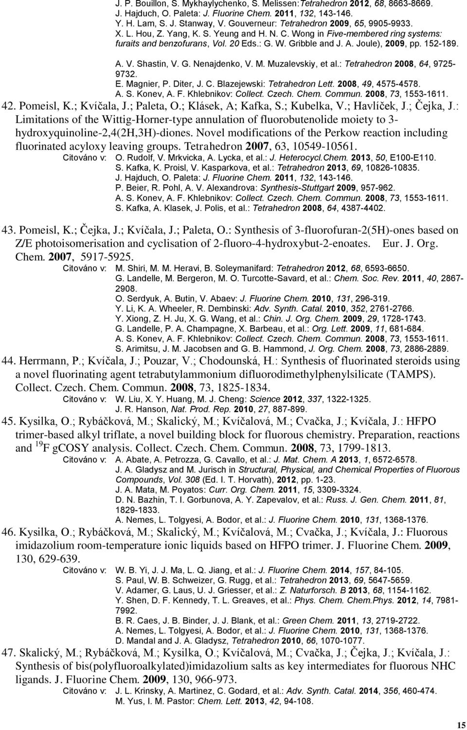 Joule), 2009, pp. 152-189. A. V. Shastin, V. G. Nenajdenko, V. M. Muzalevskiy, et al.: Tetrahedron 2008, 64, 9725-9732. E. Magnier, P. Diter, J. C. Blazejewski: Tetrahedron Lett. 2008, 49, 4575-4578.