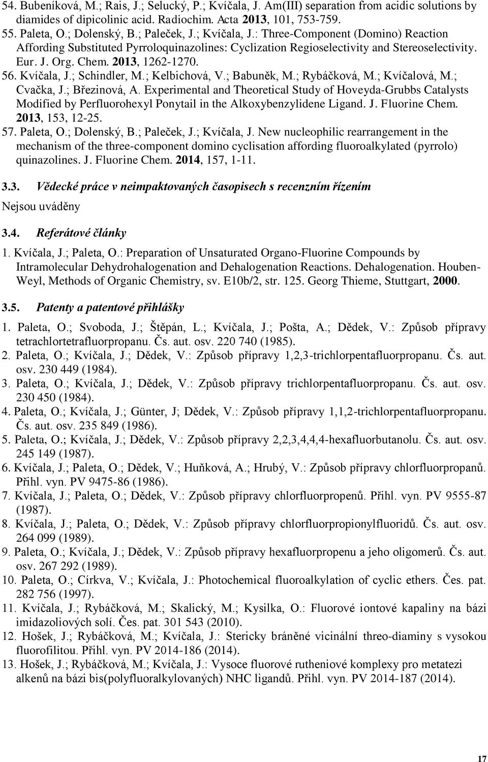 Kvíčala, J.; Schindler, M. ; Kelbichová, V.; Babuněk, M.; Rybáčková, M.; Kvíčalová, M.; Cvačka, J.; Březinová, A.