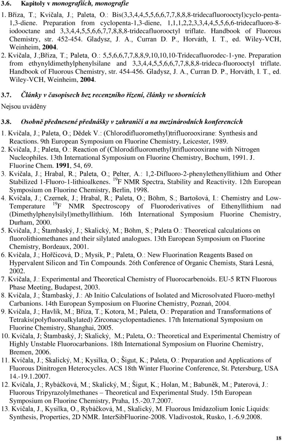 Gladysz, J. A., Curran D. P., Horváth, I. T., ed. Wiley-VCH, Weinheim, 2004. 2. Kvíčala, J.;Bříza, T.; Paleta, O.: 5,5,6,6,7,7,8,8,9,10,10,10-Tridecafluorodec-1-yne.