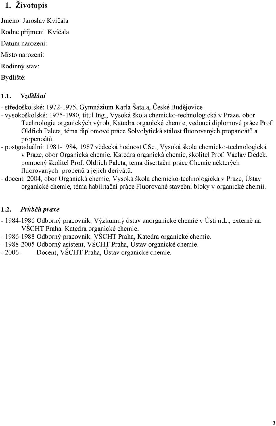 Oldřich Paleta, téma diplomové práce Solvolytická stálost fluorovaných propanoátů a propenoátů. - postgraduální: 1981-1984, 1987 vědecká hodnost CSc.