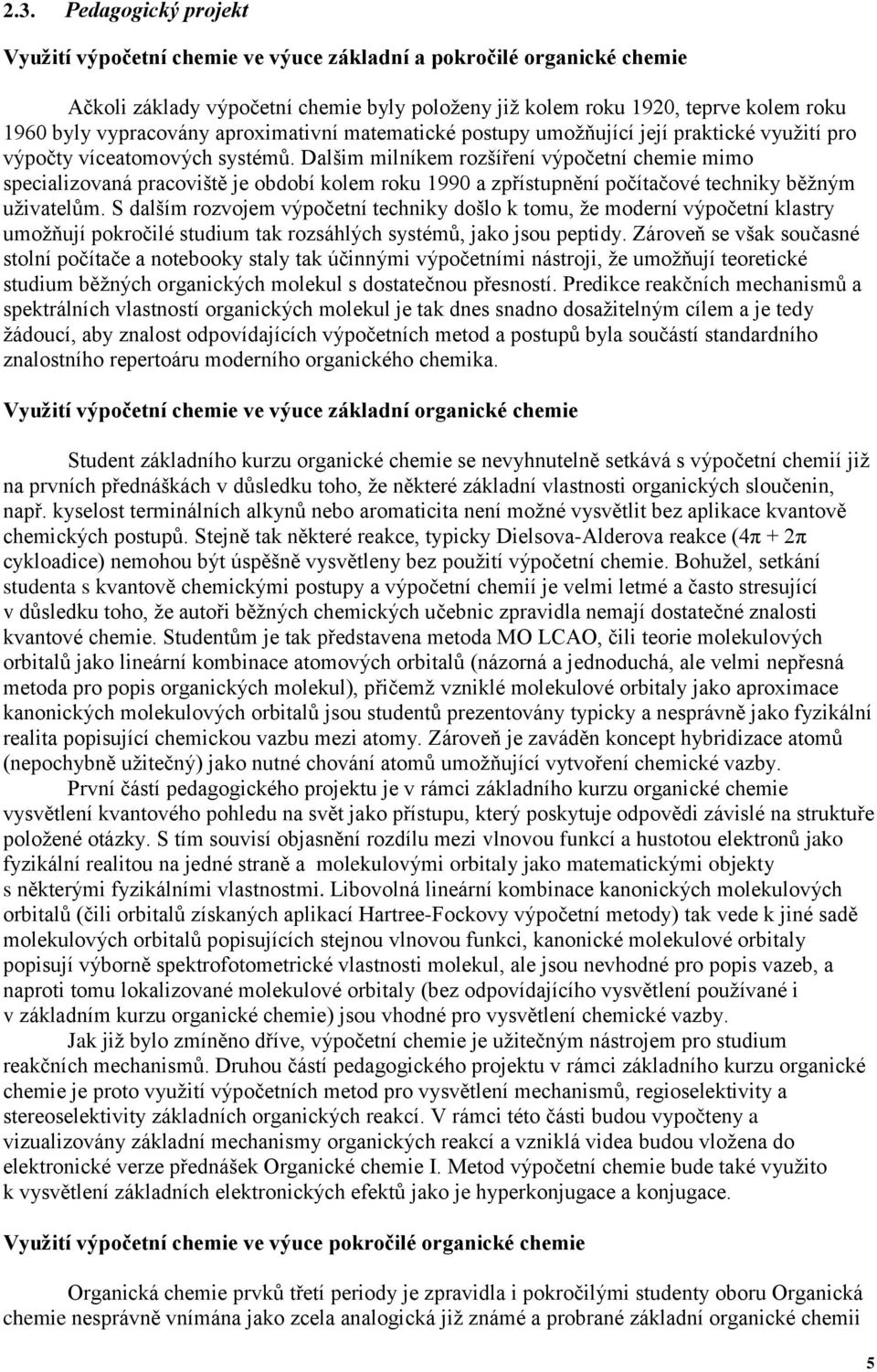 Dalšim milníkem rozšíření výpočetní chemie mimo specializovaná pracoviště je období kolem roku 1990 a zpřístupnění počítačové techniky běžným uživatelům.