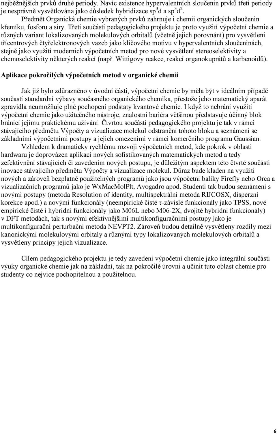 Třetí součástí pedagogického projektu je proto využití výpočetní chemie a různých variant lokalizovaných molekulových orbitalů (včetně jejich porovnání) pro vysvětlení třícentrových čtyřelektronových