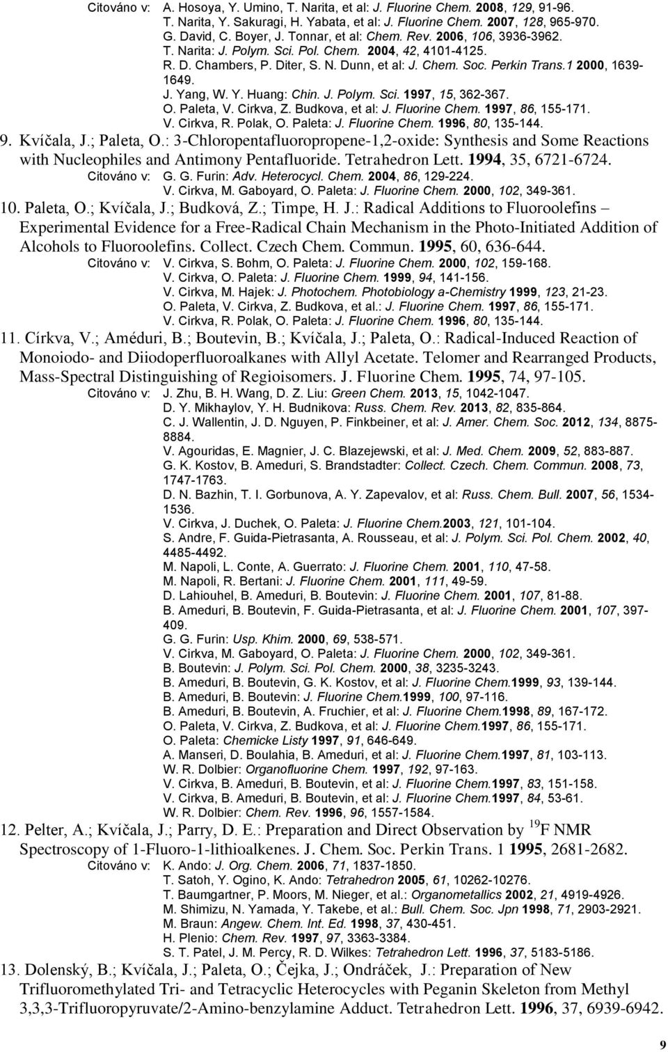 Y. Huang: Chin. J. Polym. Sci. 1997, 15, 362-367. O. Paleta, V. Cirkva, Z. Budkova, et al: J. Fluorine Chem. 1997, 86, 155-171. V. Cirkva, R. Polak, O. Paleta: J. Fluorine Chem. 1996, 80, 135-144. 9.