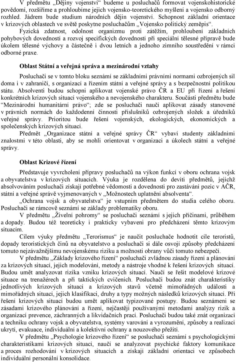 Fyzická zdatnost, odolnost organizmu proti zátěţím, prohloubení základních pohybových dovedností a rozvoj specifických dovedností při speciální tělesné přípravě bude úkolem tělesné výchovy a částečně