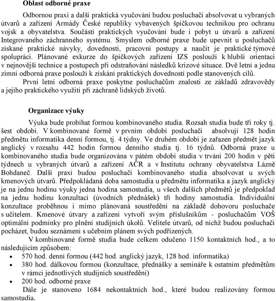 Smyslem odborné praxe bude upevnit u posluchačů získané praktické návyky, dovednosti, pracovní postupy a naučit je praktické týmové spolupráci.