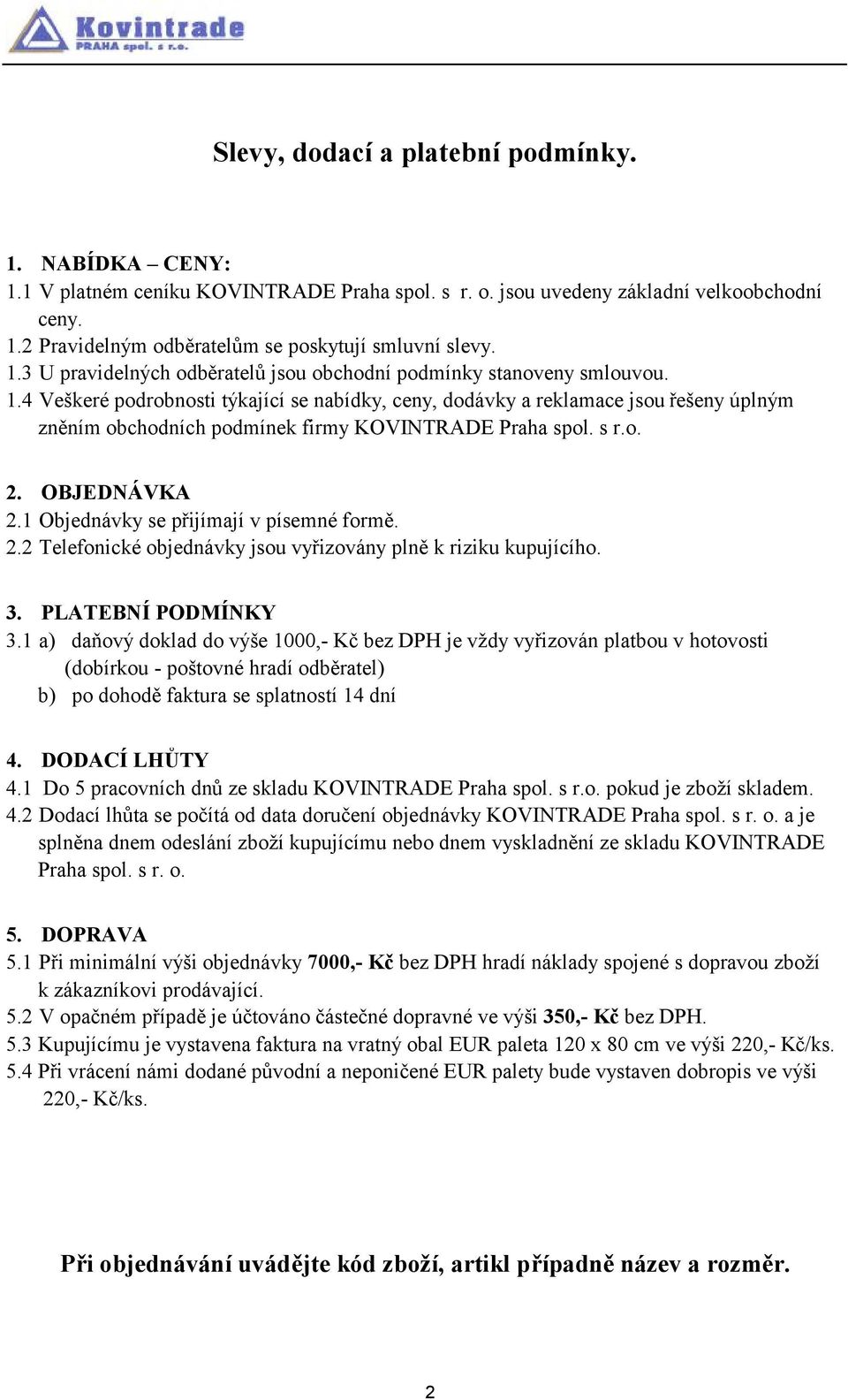 4 Veškeré podrobnosti týkající se nabídky, ceny, dodávky a reklamace jsou řešeny úplným zněním obchodních podmínek firmy KOVINTRADE Praha spol. s r.o. 2. OBJEDNÁVKA 2.