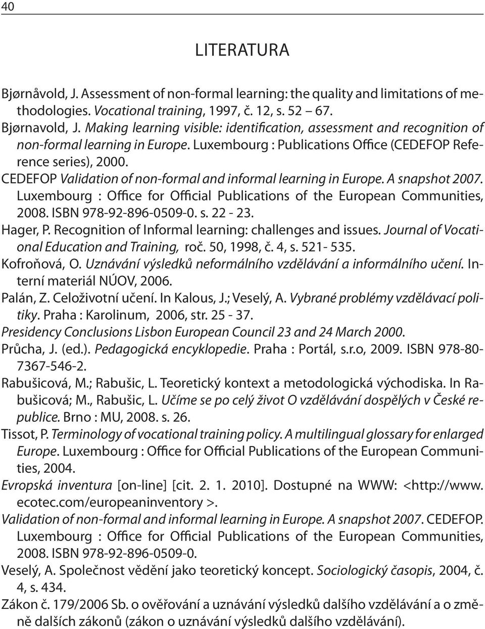 CEDEFOP Validation of non-formal and informal learning in Europe. A snapshot 2007. Luxembourg : Office for Official Publications of the European Communities, 2008. ISBN 978-92-896-0509-0. s. 22-23.