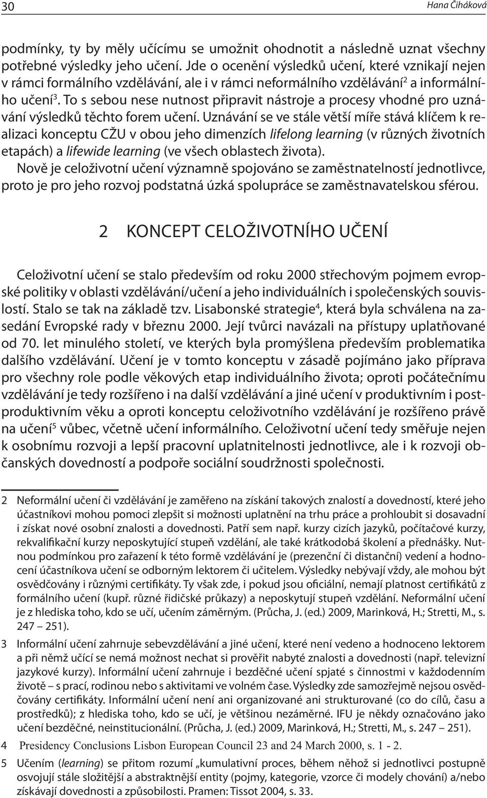 To s sebou nese nutnost připravit nástroje a procesy vhodné pro uznávání výsledků těchto forem učení.