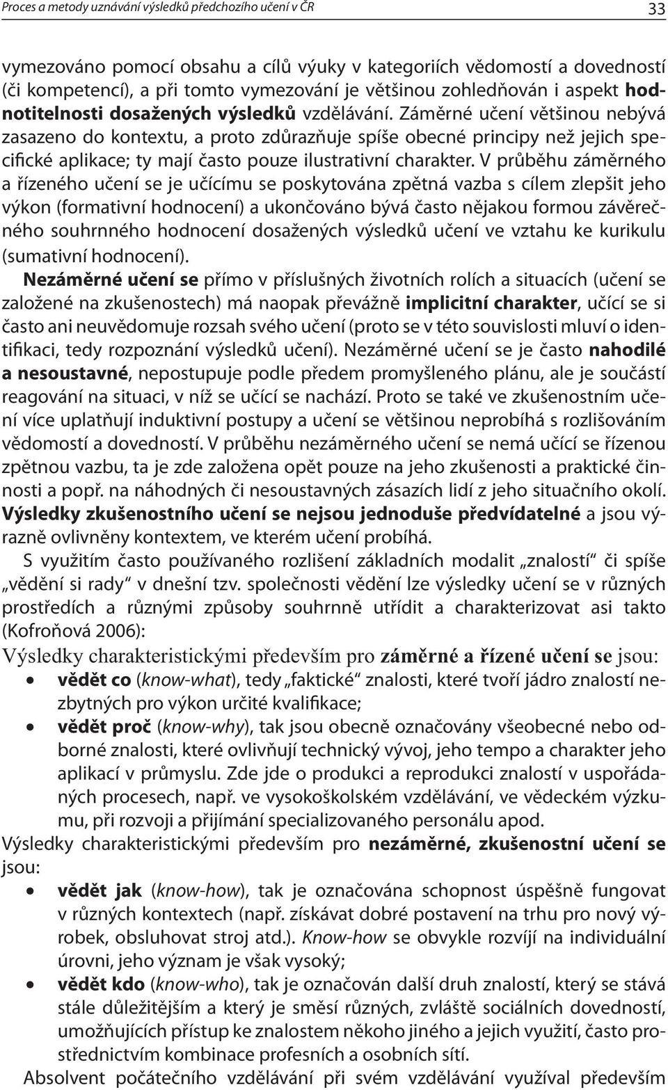 Záměrné učení většinou nebývá zasazeno do kontextu, a proto zdůrazňuje spíše obecné principy než jejich specifické aplikace; ty mají často pouze ilustrativní charakter.