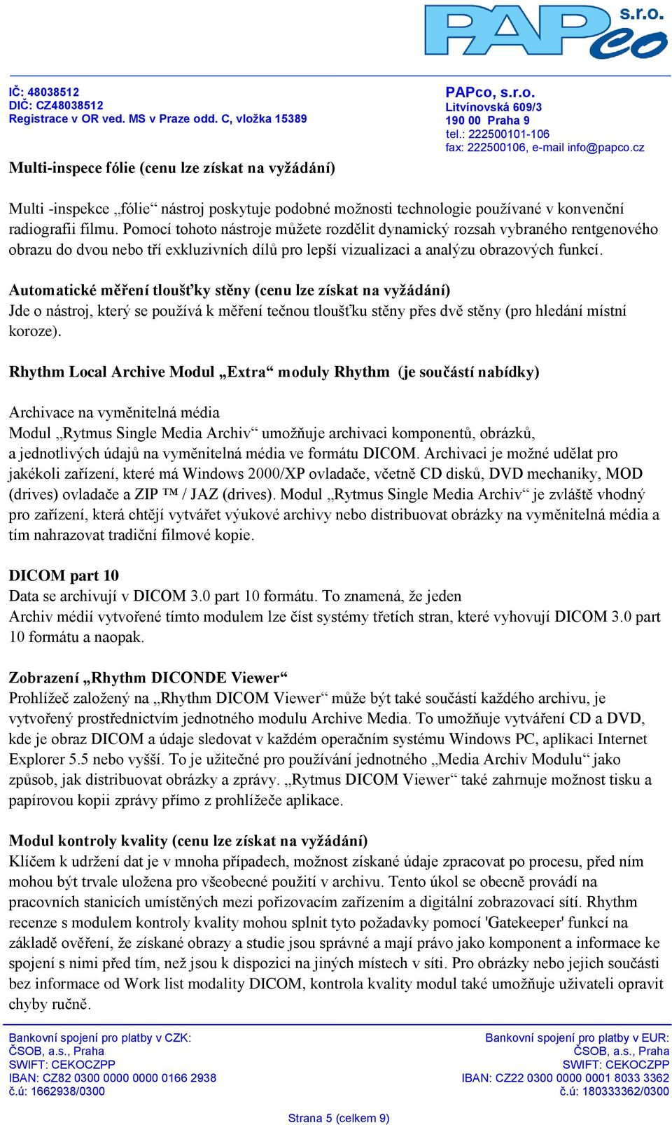 Automatické měření tloušťky stěny (cenu lze získat na vyžádání) Jde o nástroj, který se používá k měření tečnou tloušťku stěny přes dvě stěny (pro hledání místní koroze).