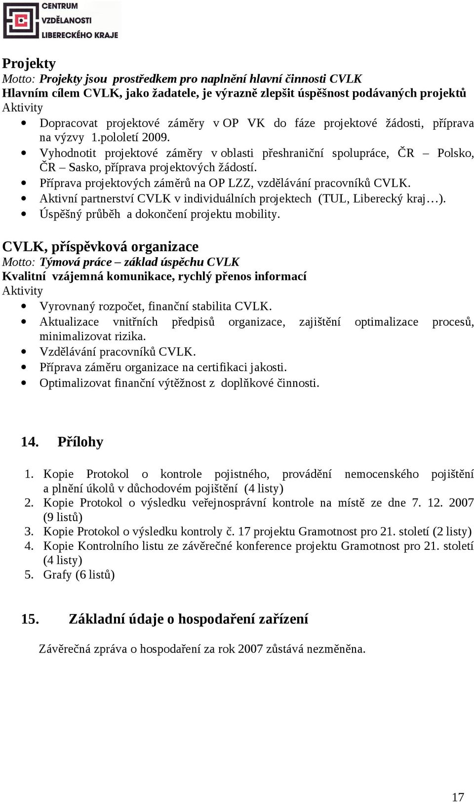 Příprava projektových záměrů na OP LZZ, vzdělávání pracovníků CVLK. Aktivní partnerství CVLK v individuálních projektech (TUL, Liberecký kraj ). Úspěšný průběh a dokončení projektu mobility.