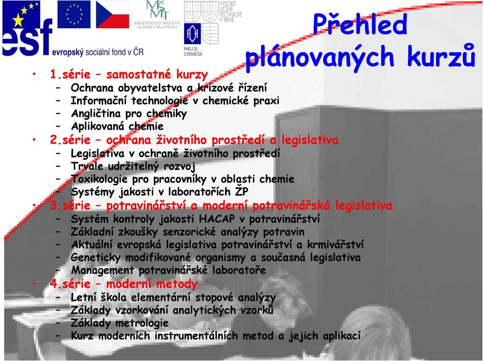 3.série potravinářství a moderní potravinářská legislativa Systém kontroly jakosti HACAP v potravinářství Základní zkoušky senzorické analýzy potravin Aktuální evropská legislativa potravinářství a