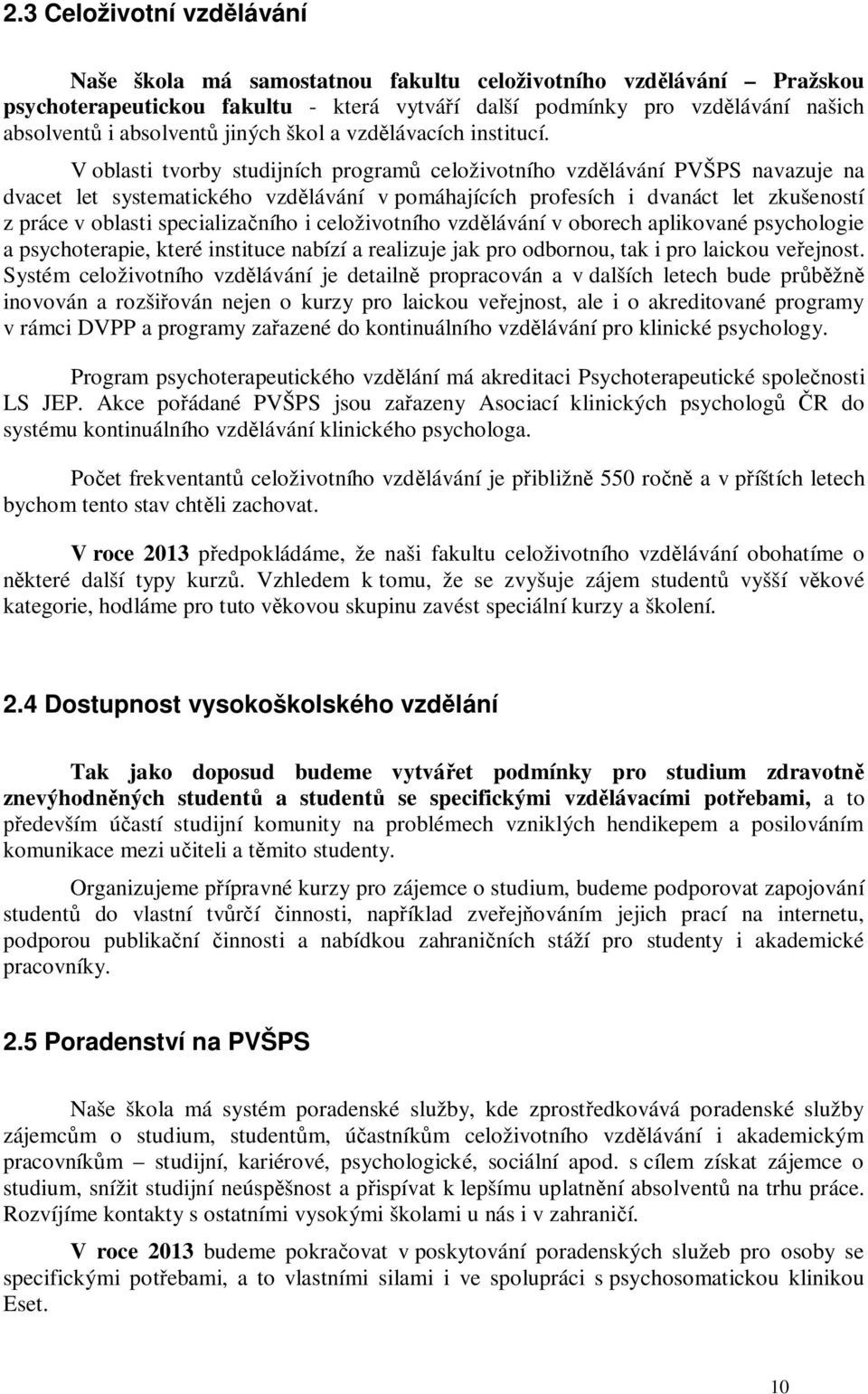 V oblasti tvorby studijních programů celoživotního vzdělávání PVŠPS navazuje na dvacet let systematického vzdělávání v pomáhajících profesích i dvanáct let zkušeností z práce v oblasti