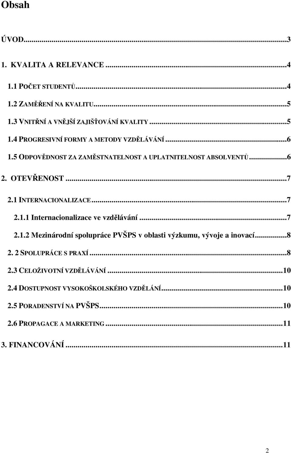 ..7 2.1.2 Mezinárodní spolupráce PVŠPS v oblasti výzkumu, vývoje a inovací...8 2. 2 SPOLUPRÁCE S PRAXÍ...8 2.3 CELOŽIVOTNÍ VZDĚLÁVÁNÍ...10 2.