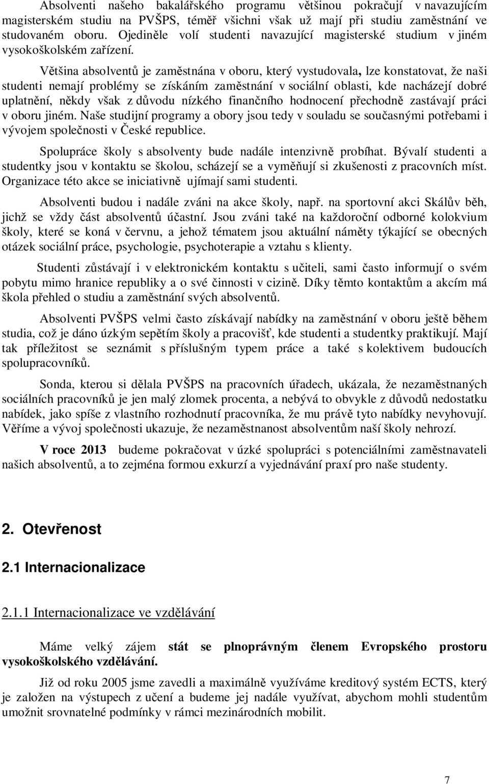 Většina absolventů je zaměstnána v oboru, který vystudovala, lze konstatovat, že naši studenti nemají problémy se získáním zaměstnání v sociální oblasti, kde nacházejí dobré uplatnění, někdy však z