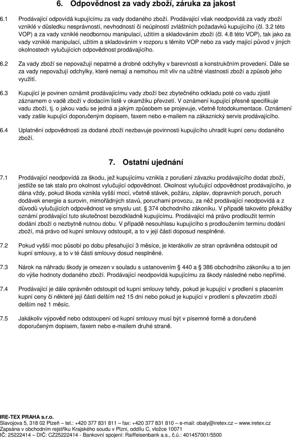 2 této VOP) a za vady vzniklé neodbornou manipulací, užitím a skladováním zboží (čl. 4.