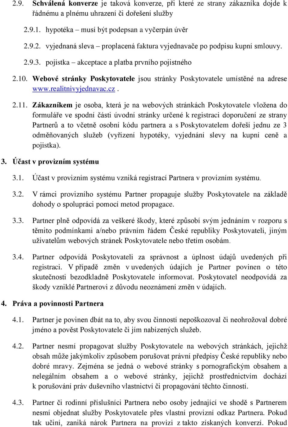 Zákazníkem je osoba, která je na webových stránkách Poskytovatele vložena do formuláře ve spodní části úvodní stránky určené k registraci doporučení ze strany Partnerů a to včetně osobní kódu