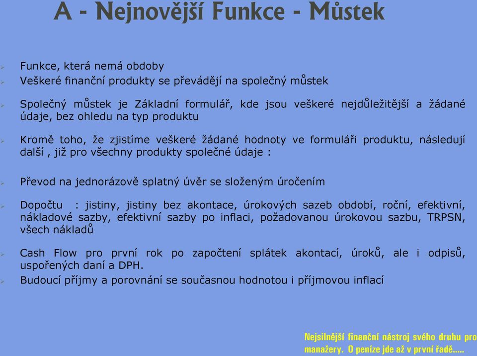 se složeným úročením Dopočtu : jistiny, jistiny bez akontace, úrokových sazeb období, roční, efektivní, nákladové sazby, efektivní sazby po inflaci, požadovanou úrokovou sazbu, TRPSN, všech nákladů