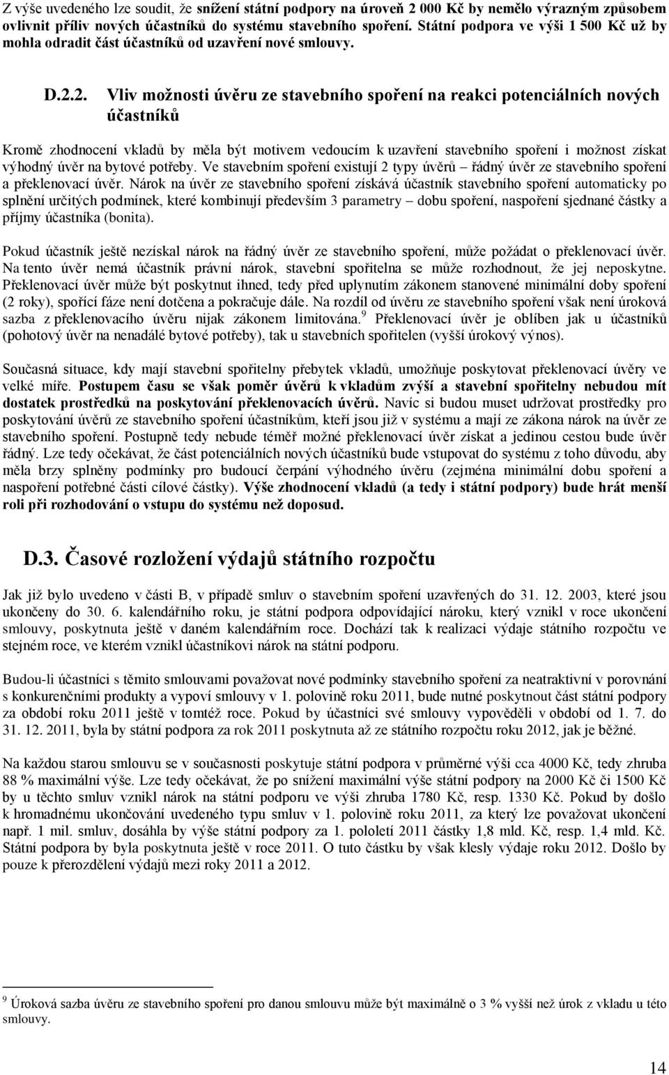 2. Vliv moţnosti úvěru ze stavebního spoření na reakci potenciálních nových účastníků Kromě zhodnocení vkladů by měla být motivem vedoucím k uzavření stavebního spoření i moţnost získat výhodný úvěr