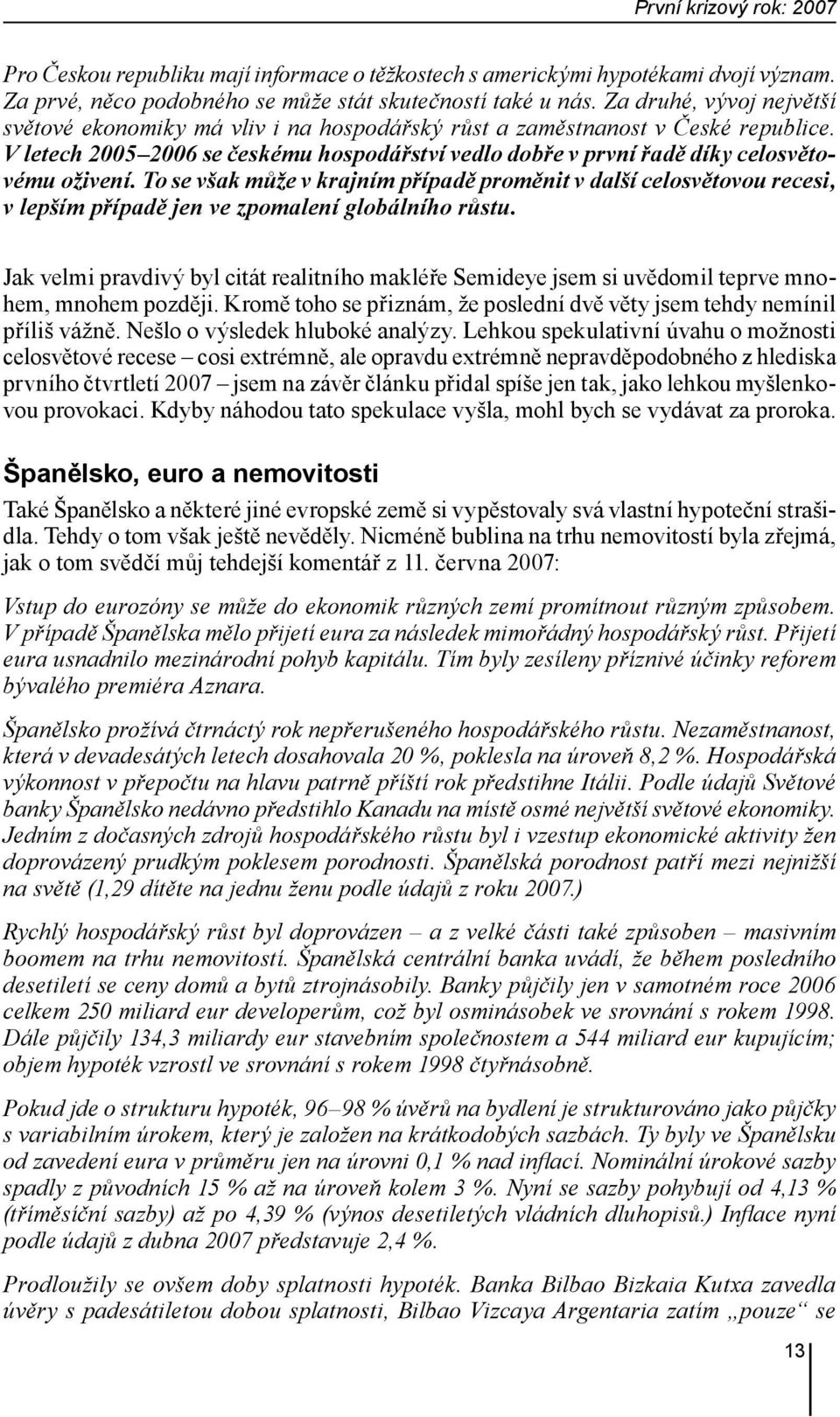 V letech 2005 2006 se českému hospodářství vedlo dobře v první řadě díky celosvětovému oživení.