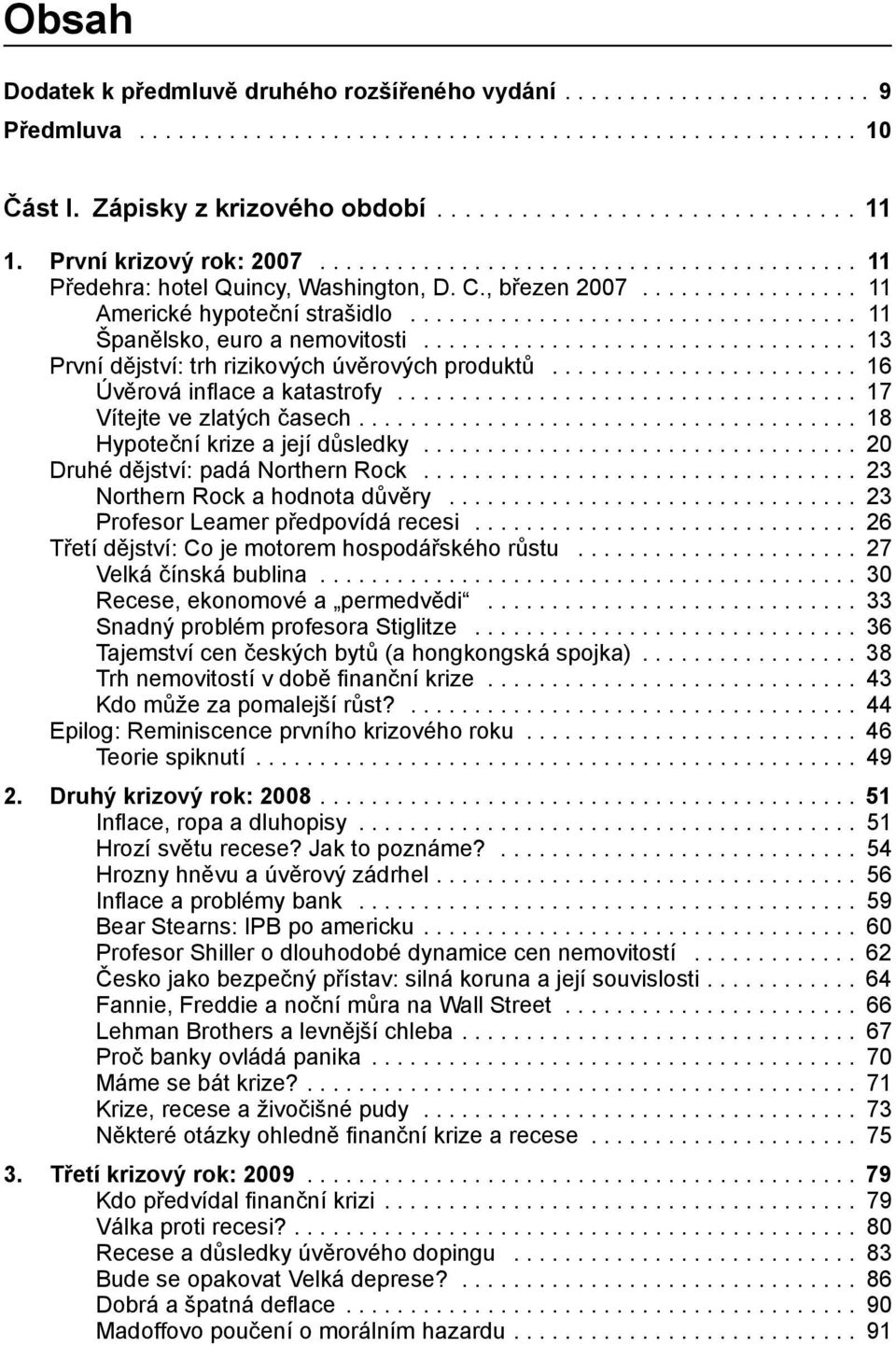 .................................. 11 Španělsko, euro a nemovitosti.................................. 13 První dějství: trh rizikových úvěrových produktů........................ 16 Úvěrová infl ace a katastrofy.