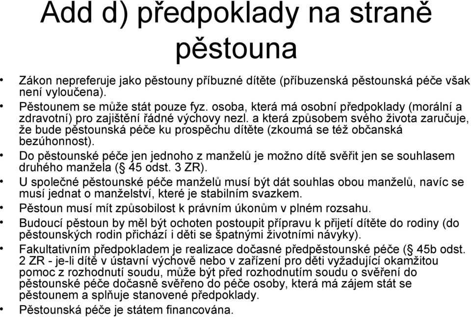 a která způsobem svého života zaručuje, že bude pěstounská péče ku prospěchu dítěte (zkoumá se též občanská bezúhonnost).