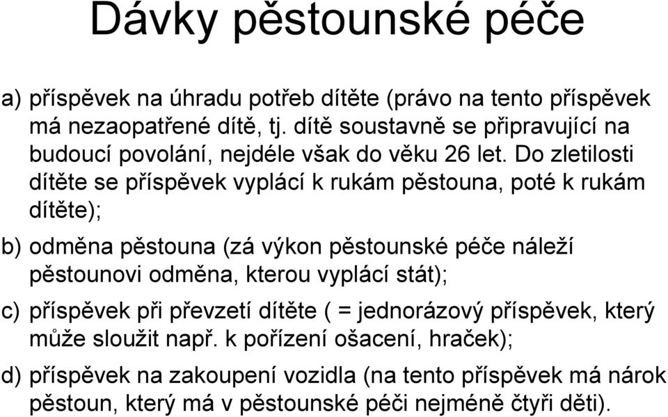 Do zletilosti dítěte se příspěvek vyplácí k rukám pěstouna, poté k rukám dítěte); b) odměna pěstouna (zá výkon pěstounské péče náleží pěstounovi