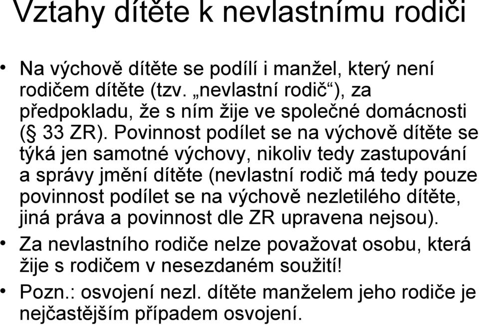 Povinnost podílet se na výchově dítěte se týká jen samotné výchovy, nikoliv tedy zastupování a správy jmění dítěte (nevlastní rodič má tedy pouze