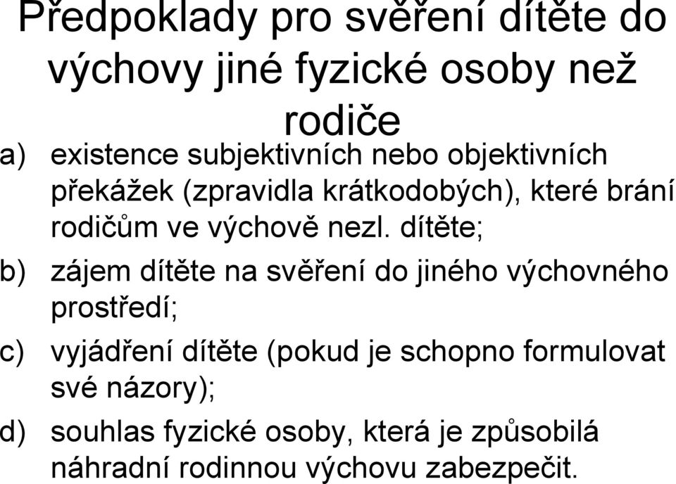 dítěte; b) zájem dítěte na svěření do jiného výchovného prostředí; c) vyjádření dítěte (pokud je