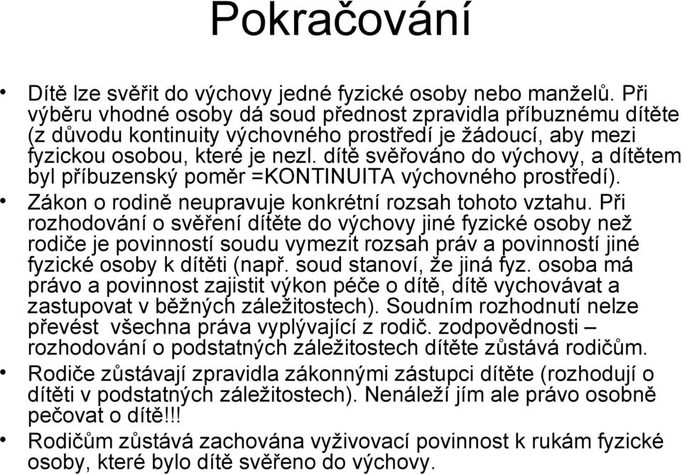 dítě svěřováno do výchovy, a dítětem byl příbuzenský poměr =KONTINUITA výchovného prostředí). Zákon o rodině neupravuje konkrétní rozsah tohoto vztahu.