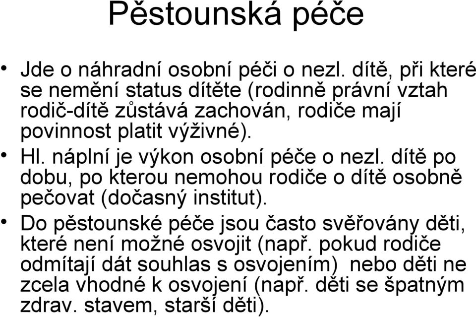 Hl. náplní je výkon osobní péče o nezl. dítě po dobu, po kterou nemohou rodiče o dítě osobně pečovat (dočasný institut).