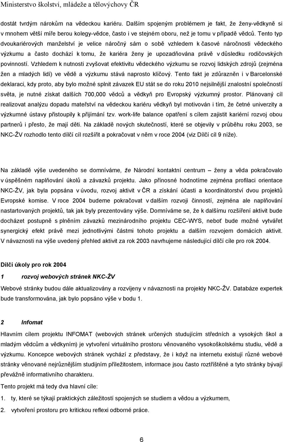 povinností. Vzhledem k nutnosti zvyšovat efektivitu vědeckého výzkumu se rozvoj lidských zdrojů (zejména žen a mladých lidí) ve vědě a výzkumu stává naprosto klíčový.